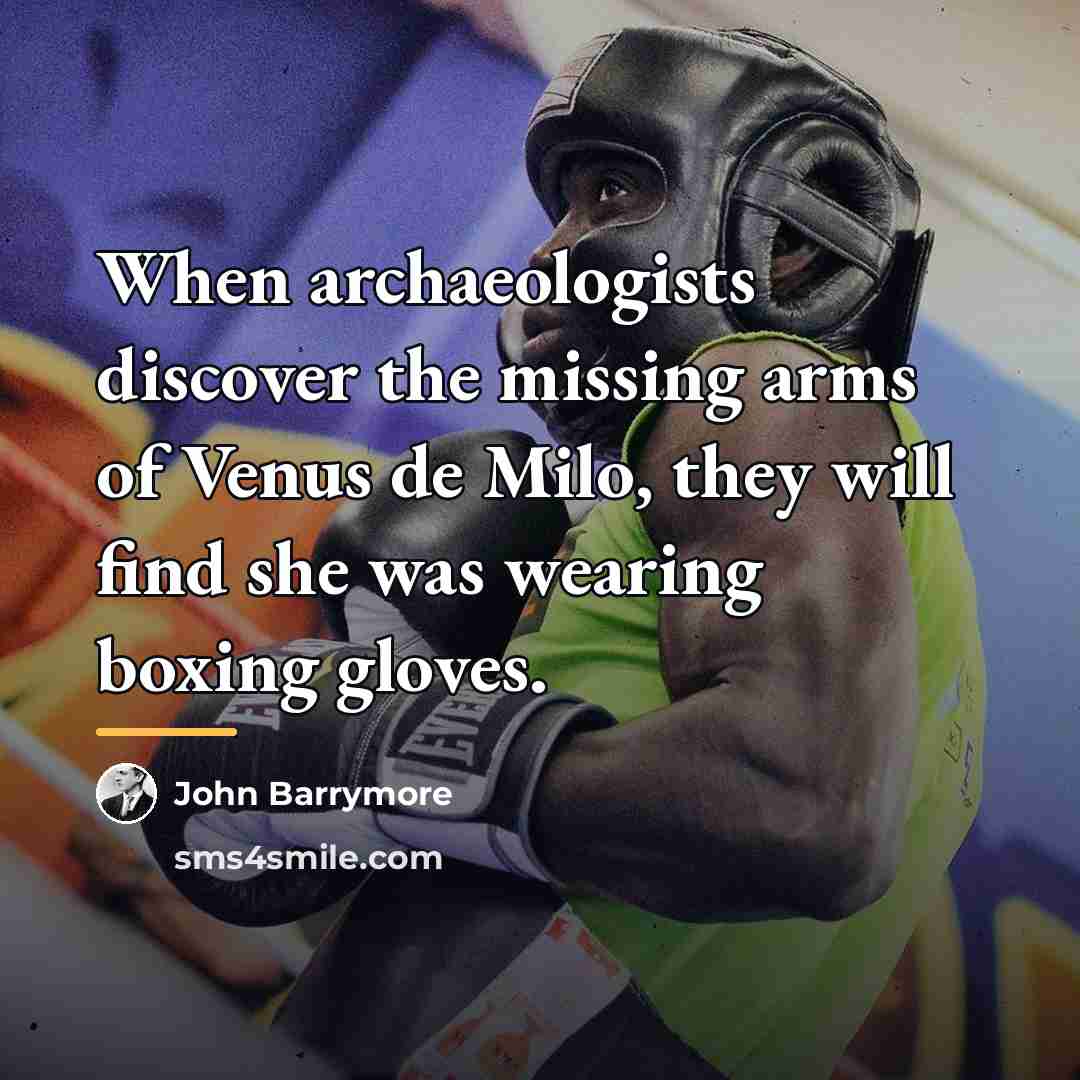 “When archaeologists discover the missing arms of Venus de Milo,…” quote by John Barrymore