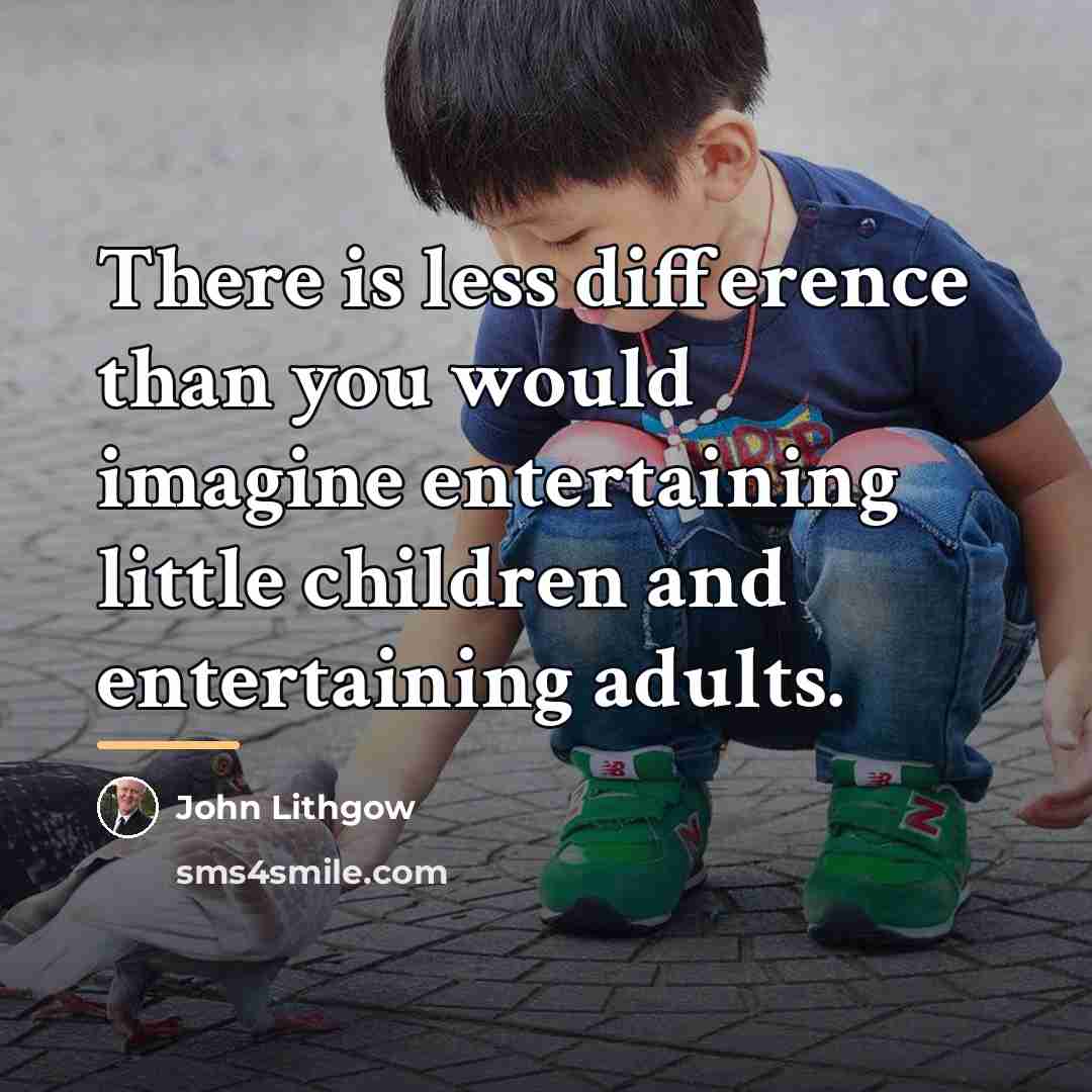 “There is less difference than you would imagine entertaining little…” quote by John Lithgow