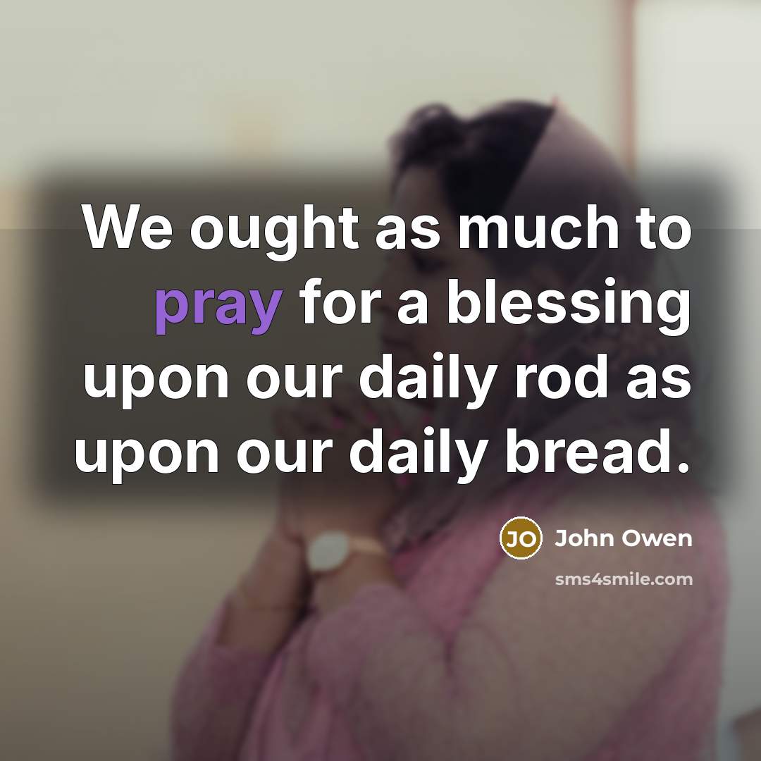 “We ought as much to pray for a blessing upon…” quote by John Owen