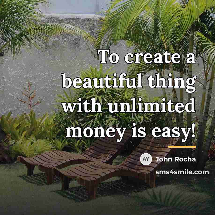 “To create a beautiful thing with unlimited money is easy!…” quote by John Rocha