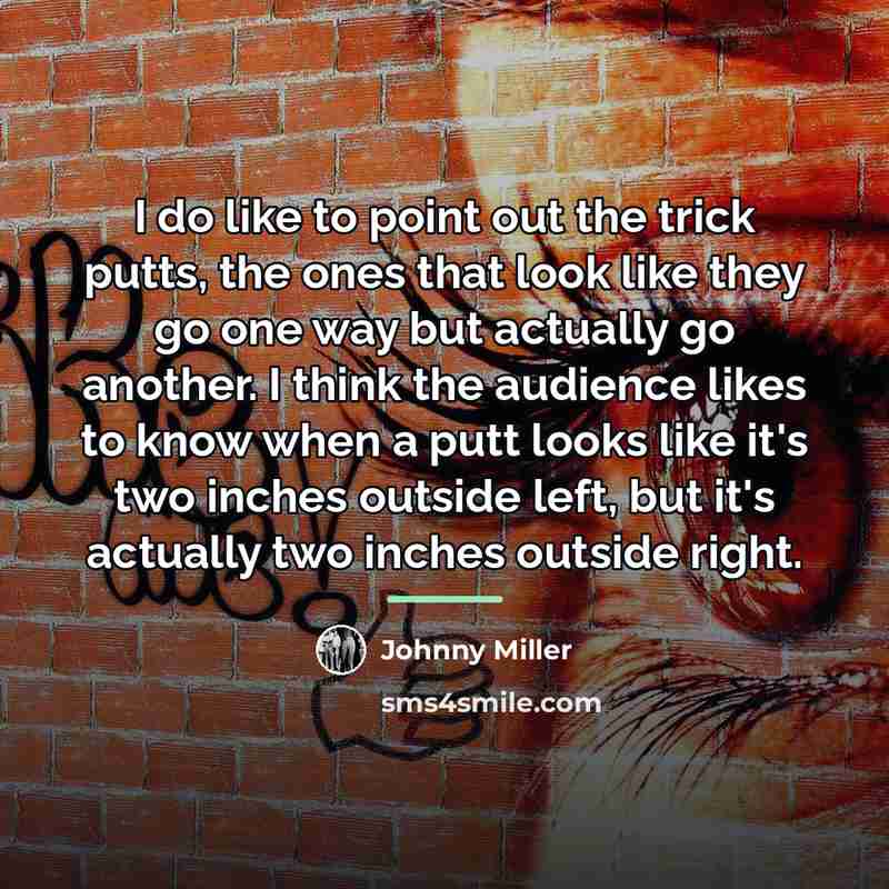 “I do like to point out the trick putts, the…” quote by Johnny Miller