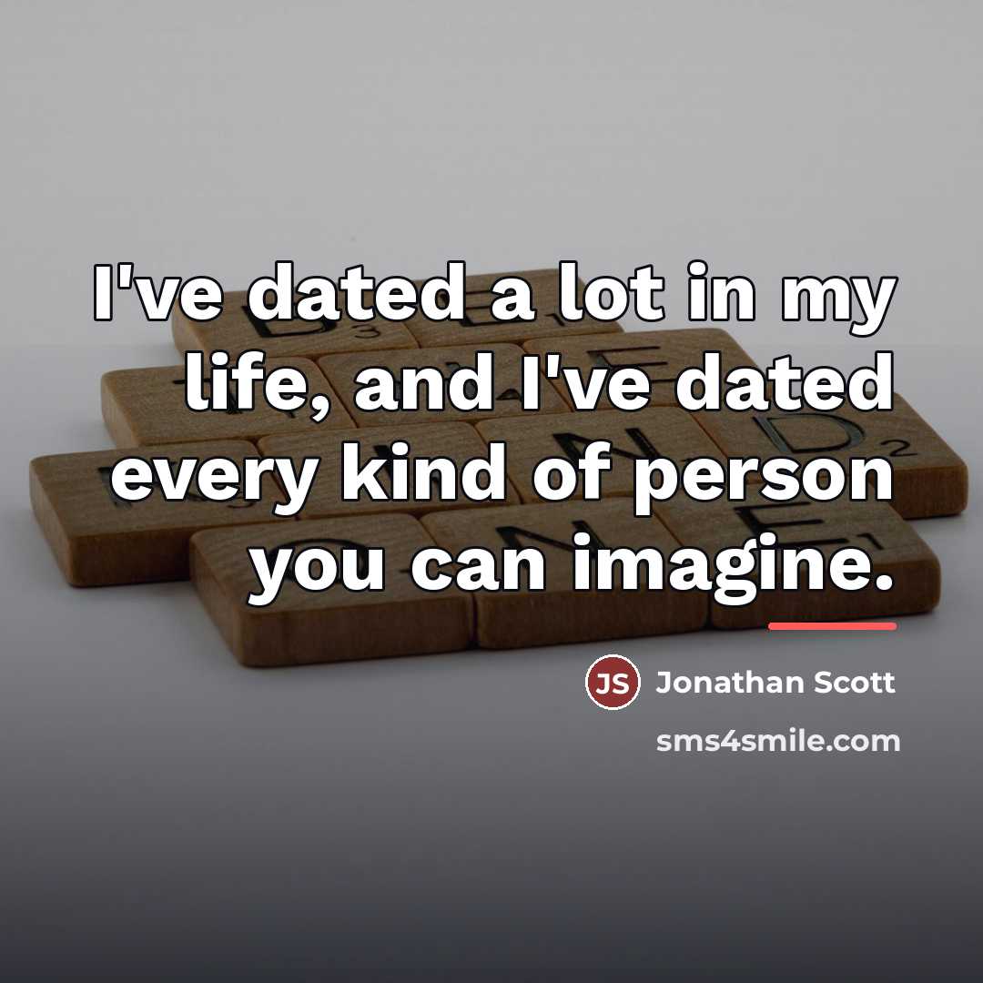 “I've dated a lot in my life, and I've dated…” quote by Jonathan Scott