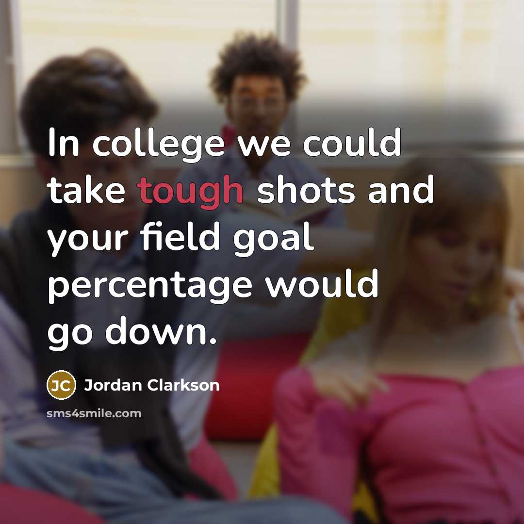 “In college we could take tough shots and your field…” quote by Jordan Clarkson