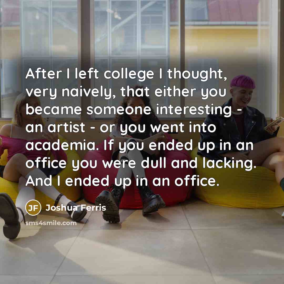 “After I left college I thought, very naively, that either…” quote by Joshua Ferris