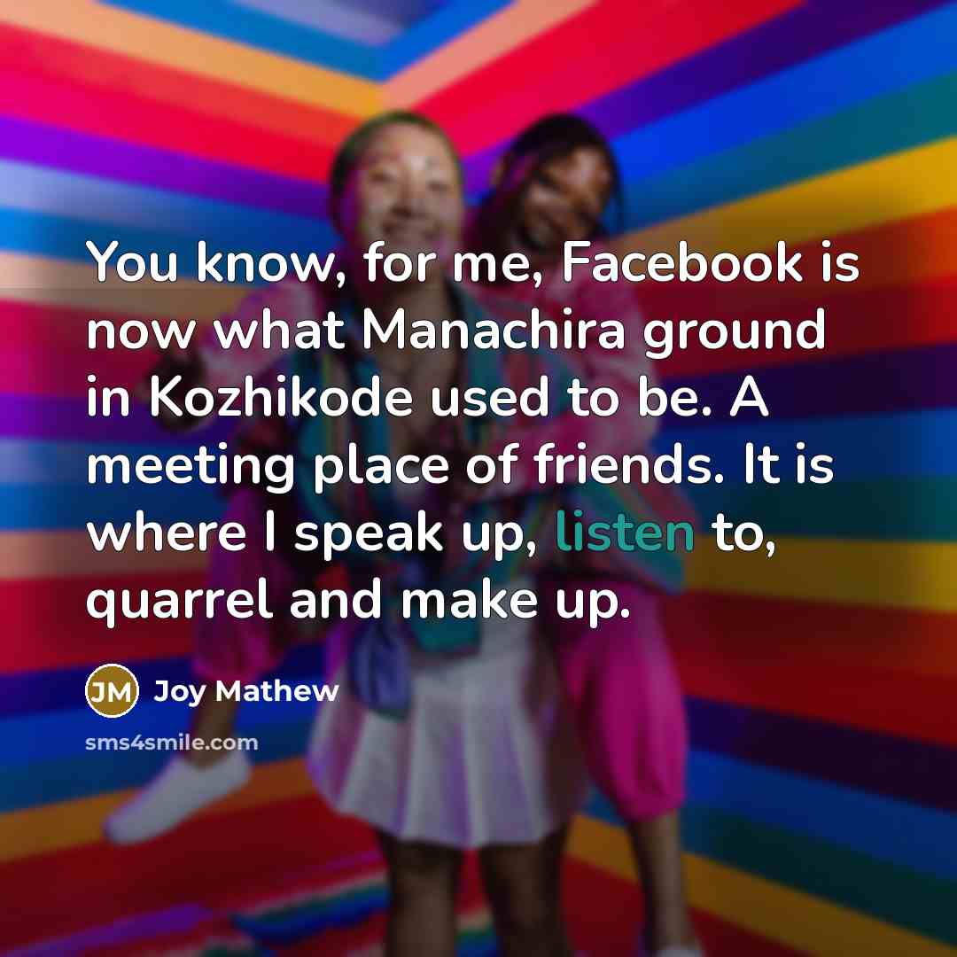 “You know, for me, Facebook is now what Manachira ground…” quote by Joy Mathew