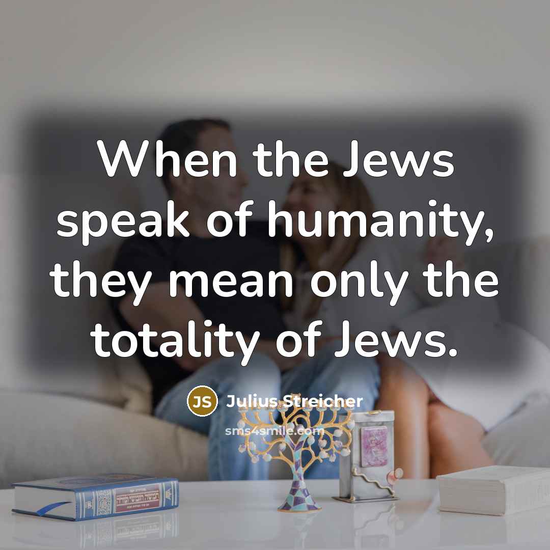 “When the Jews speak of humanity, they mean only the…” quote by Julius Streicher