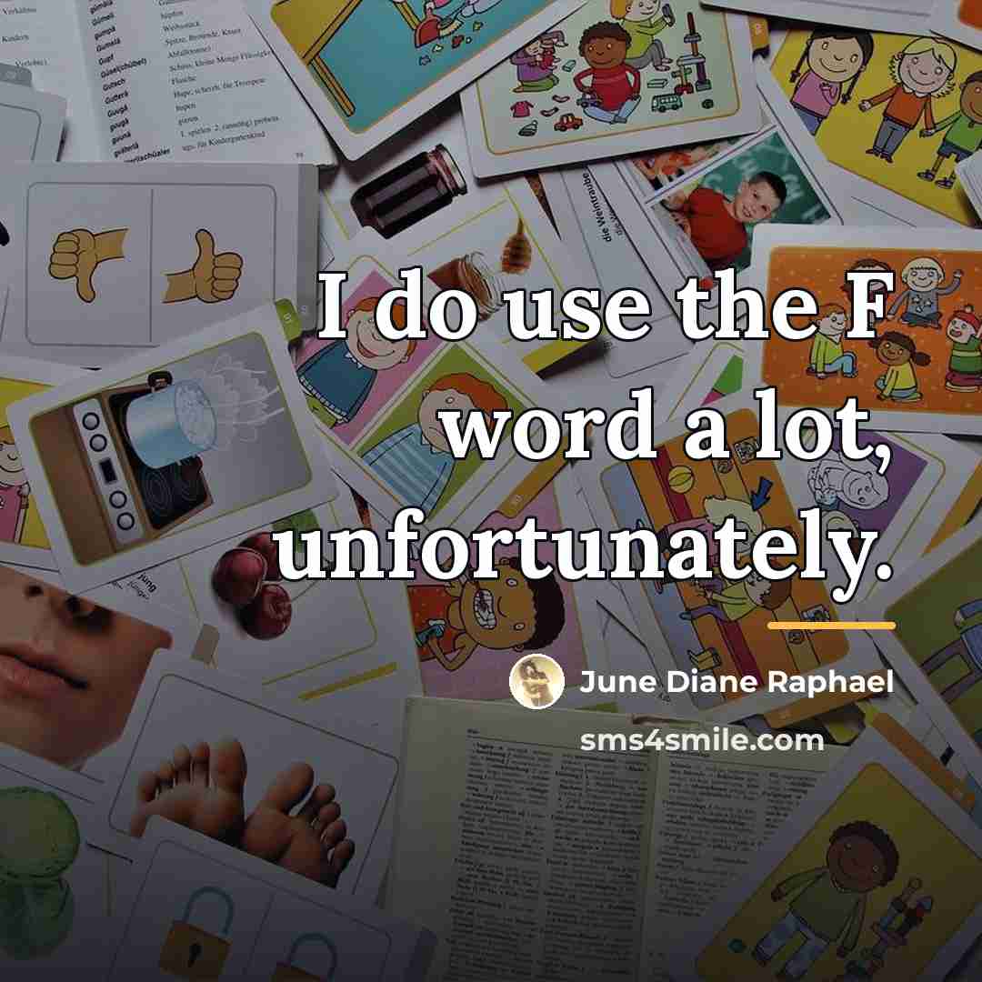 “I do use the F word a lot, unfortunately.…” quote by June Diane Raphael