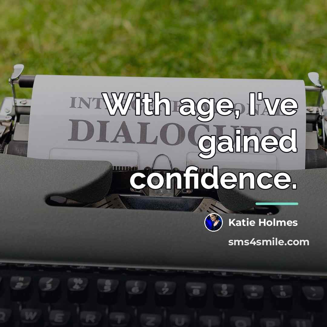 “With age, I've gained confidence.…” quote by Katie Holmes