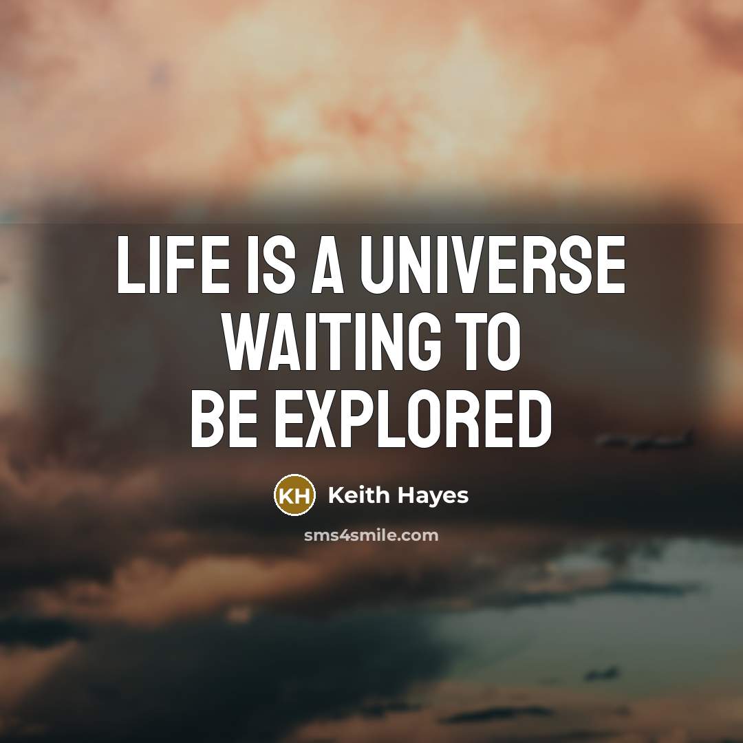 “Life is a universe waiting to be explored…” quote by Keith Hayes