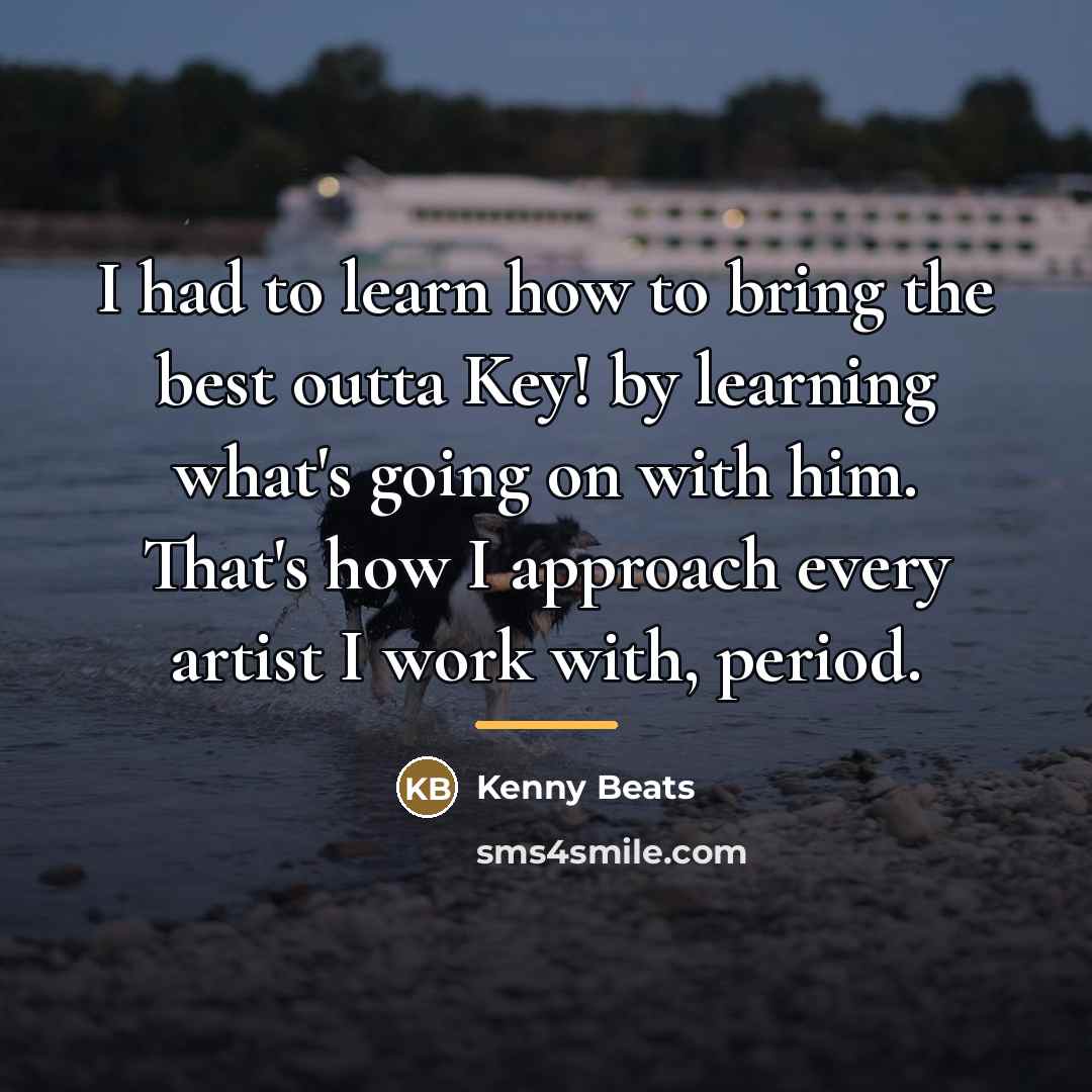 “I had to learn how to bring the best outta…” quote by Kenny Beats