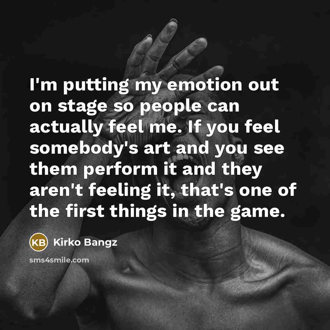 “I'm putting my emotion out on stage so people can…” quote by Kirko Bangz