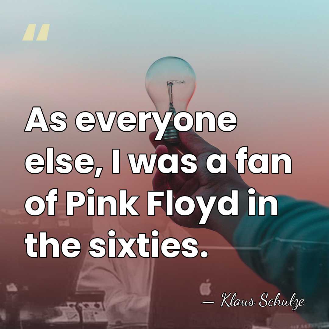 As everyone else, I was a fan of Pink Floyd in the&hellip; - Klaus Schulze