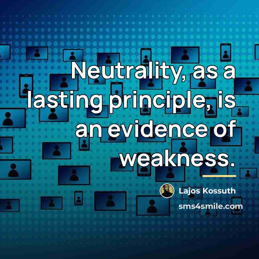 “Neutrality, as a lasting principle, is an evidence of weakness.…” quote by Lajos Kossuth