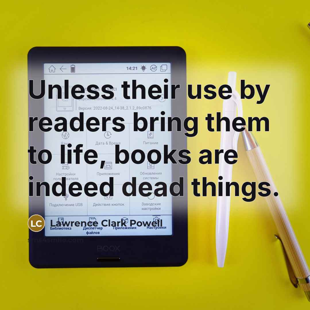 “Unless their use by readers bring them to life, books…” quote by Lawrence Clark Powell