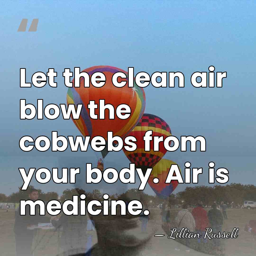 Let the clean air blow the cobwebs from your body. Air is&hellip; - Lillian Russell