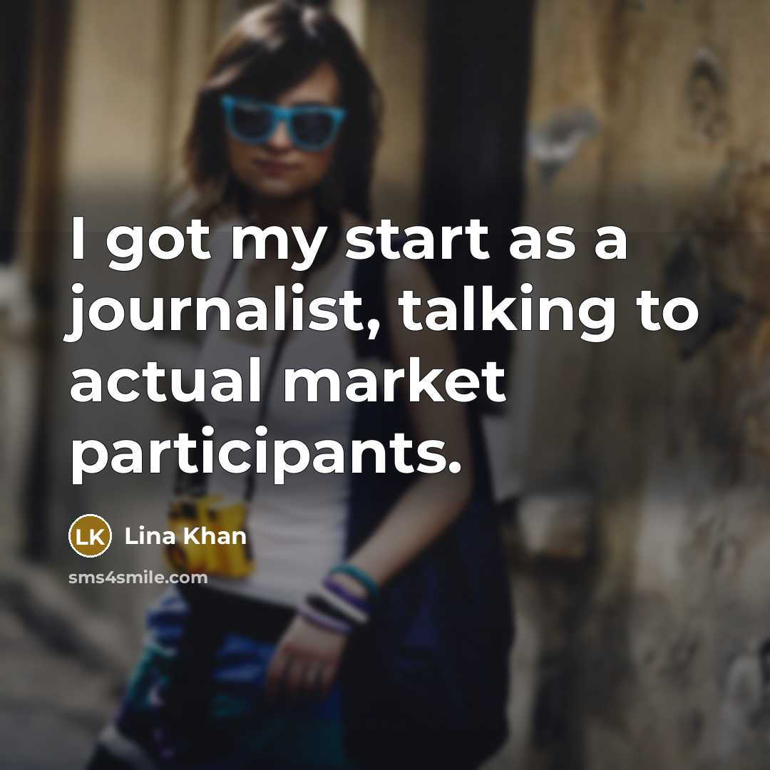 “I got my start as a journalist, talking to actual…” quote by Lina Khan