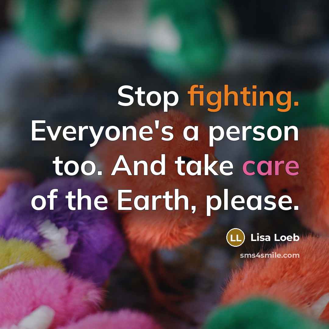 “Stop fighting. Everyone's a person too. And take care of…” quote by Lisa Loeb