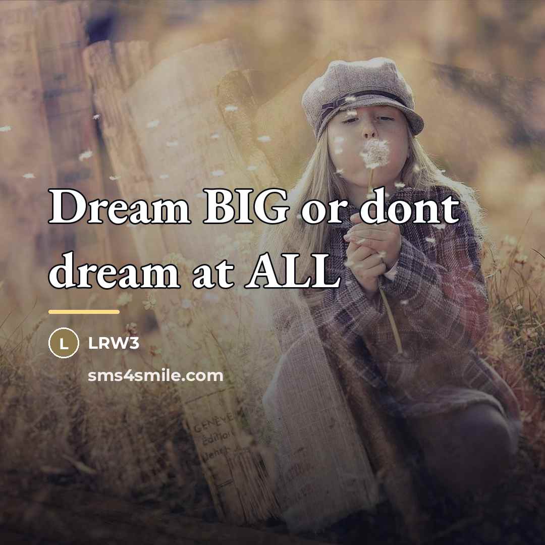 “Dream BIG or dont dream at ALL…” quote by LRW3