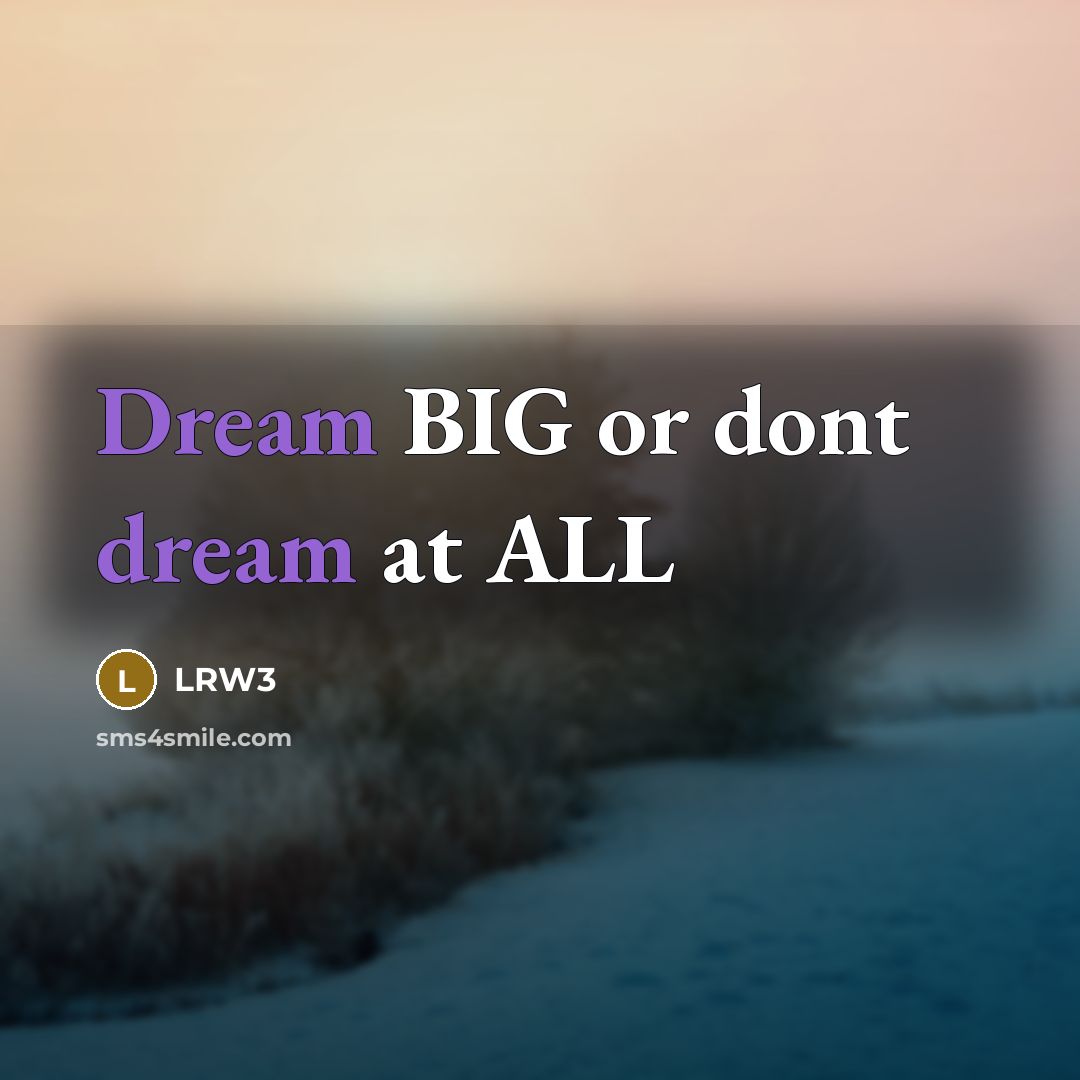 “Dream BIG or dont dream at ALL” quote by LRW3