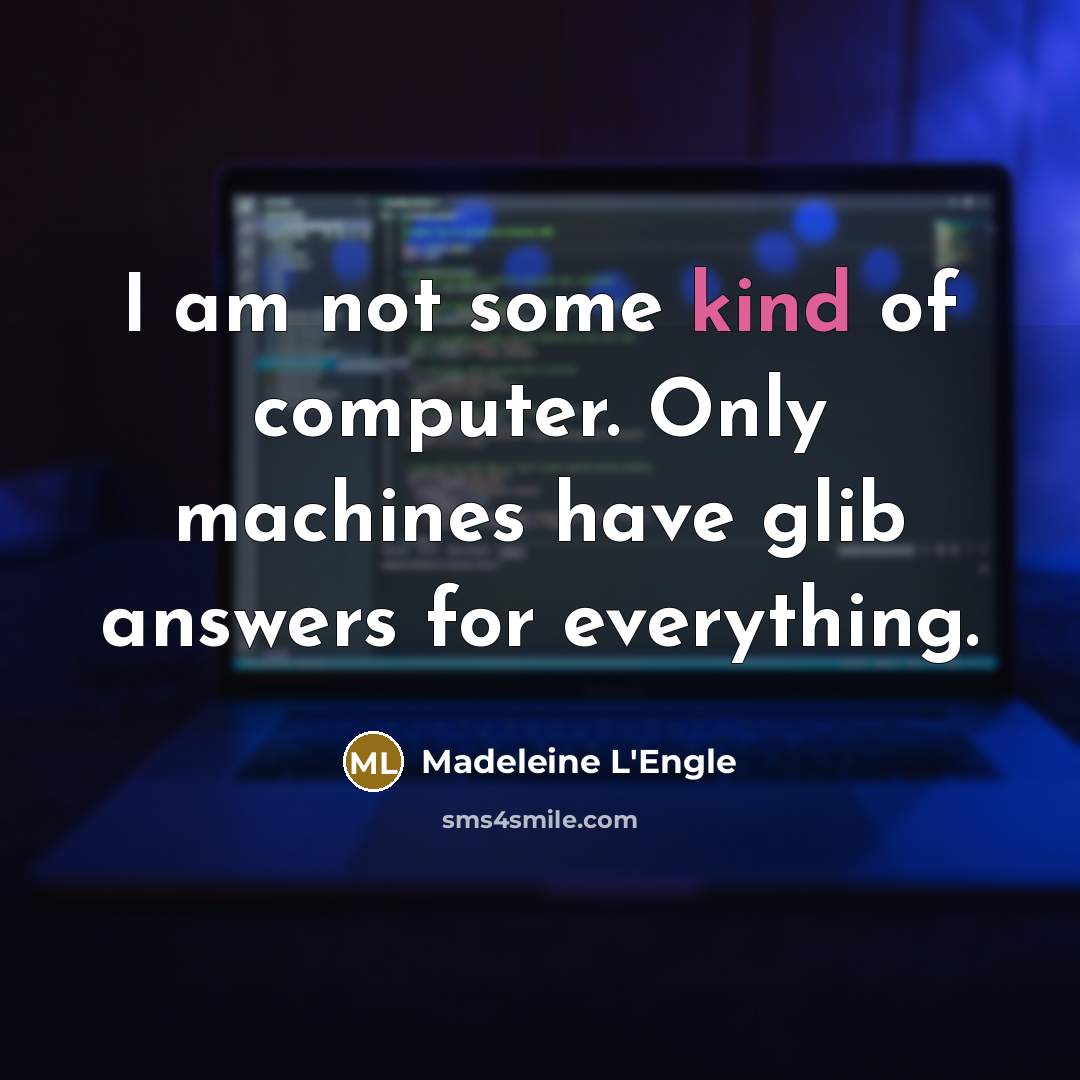 “I am not some kind of computer. Only machines have…” quote by Madeleine L'Engle