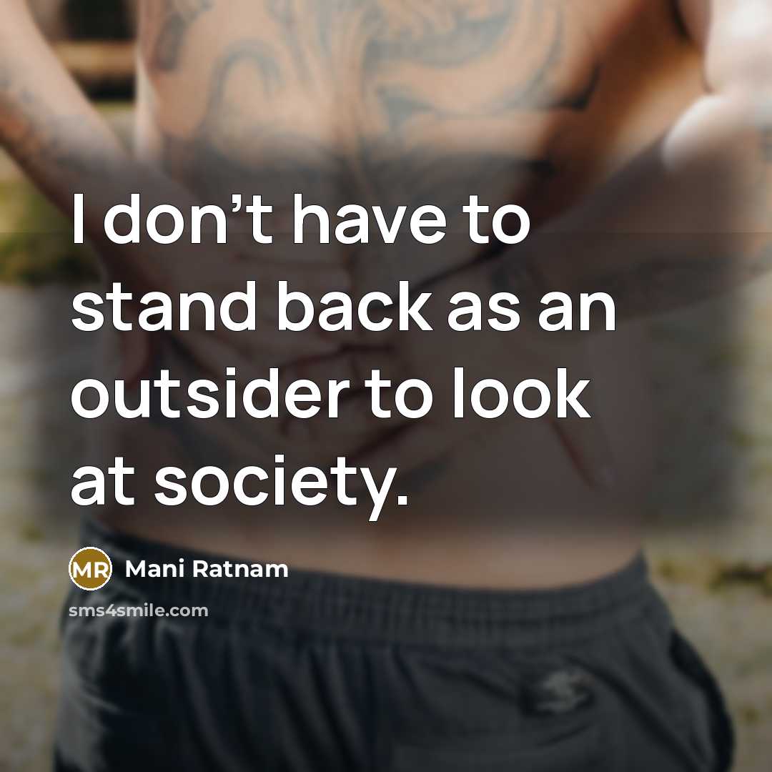 “I don't have to stand back as an outsider to…” quote by Mani Ratnam