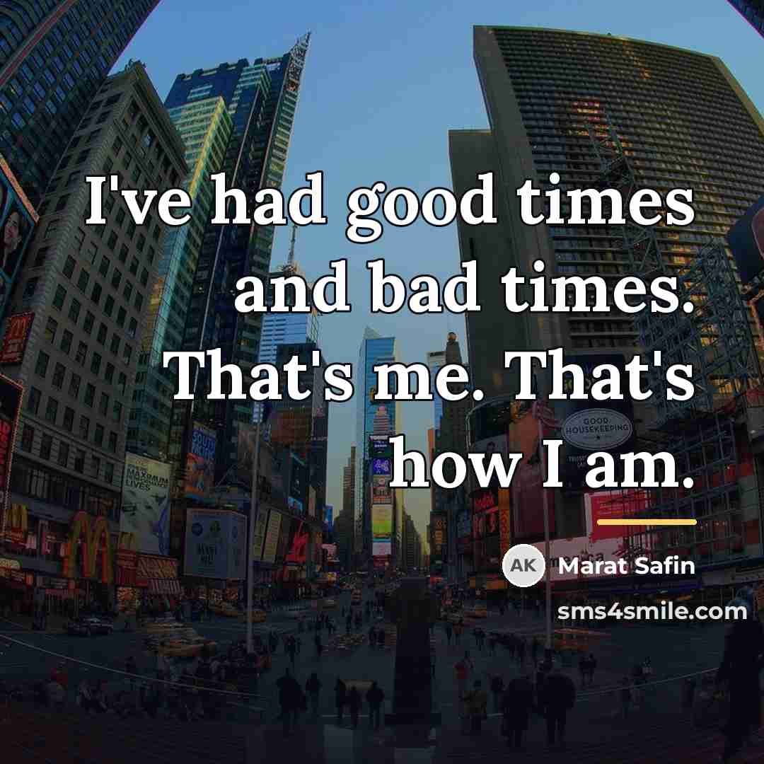 “I've had good times and bad times. That's me. That's…” quote by Marat Safin