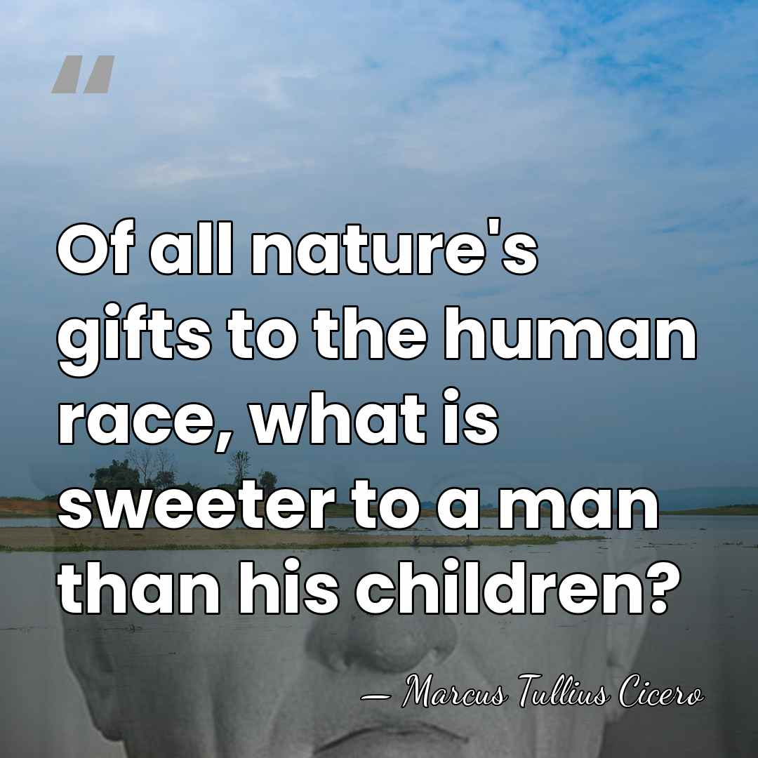 Of all nature's gifts to the human race, what is sweeter to&hellip; - Marcus Tullius Cicero