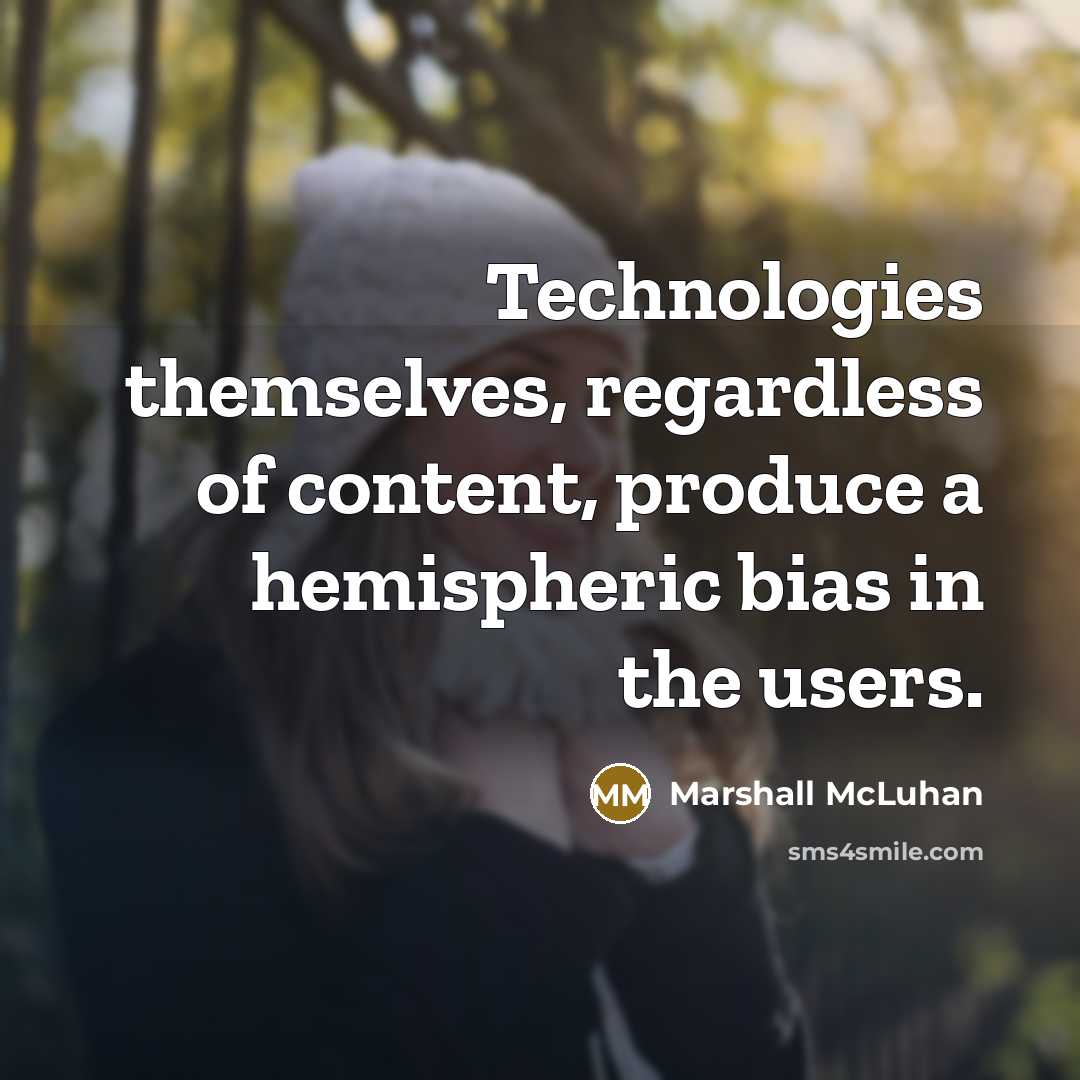 “Technologies themselves, regardless of content, produce a hemispheric bias in…” quote by Marshall McLuhan