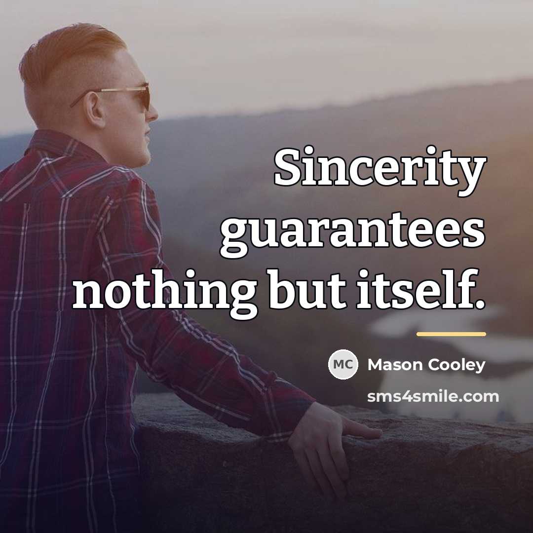 “Sincerity guarantees nothing but itself.…” quote by Mason Cooley