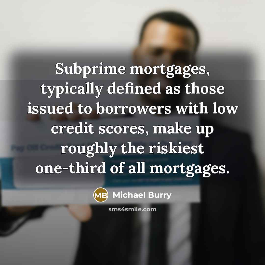 “Subprime mortgages, typically defined as those issued to borrowers with…” quote by Michael Burry