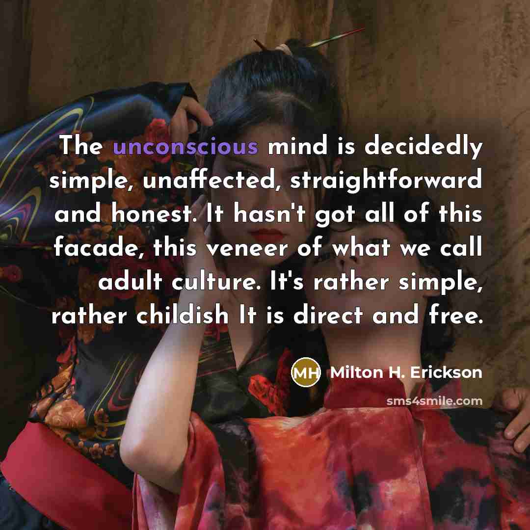 “The unconscious mind is decidedly simple, unaffected, straightforward and honest.…” quote by Milton H. Erickson