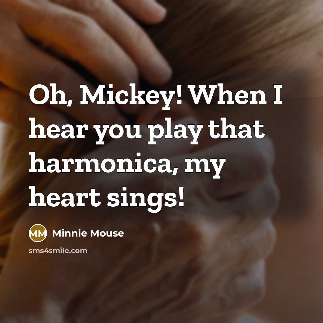 “Oh, Mickey! When I hear you play that harmonica, my…” quote by Minnie Mouse