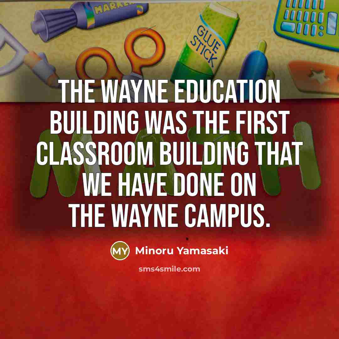 “The Wayne Education Building was the first classroom building that…” quote by Minoru Yamasaki