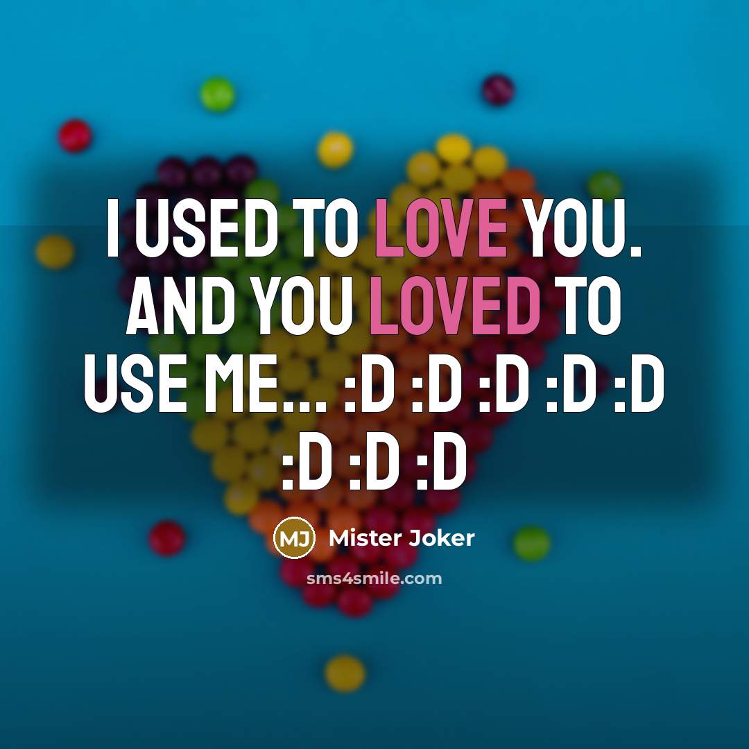 “I used to love you. And you loved to use me… :D :D :D :D :D :D :D :D” quote by Mister Joker