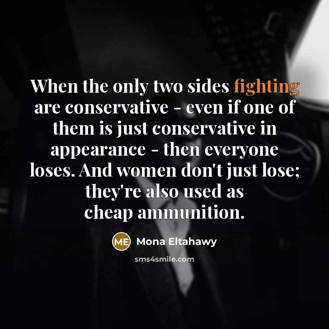 “When the only two sides fighting are conservative - even…” quote by Mona Eltahawy