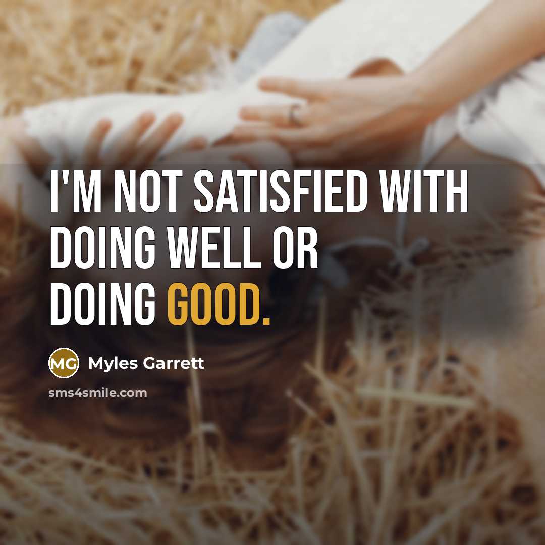 “I'm not satisfied with doing well or doing good.…” quote by Myles Garrett