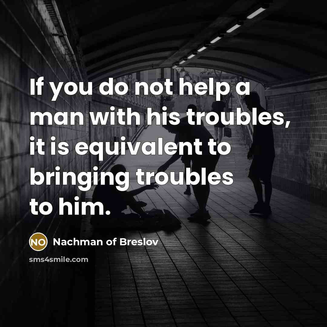 “If you do not help a man with his troubles,…” quote by Nachman of Breslov