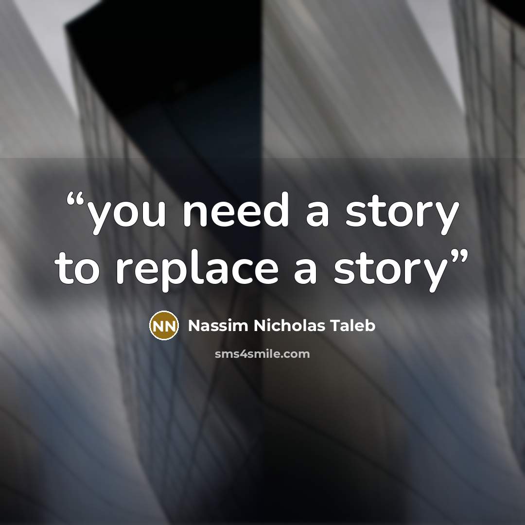 “you need a story to replace a story” quote by Nassim Nicholas Taleb