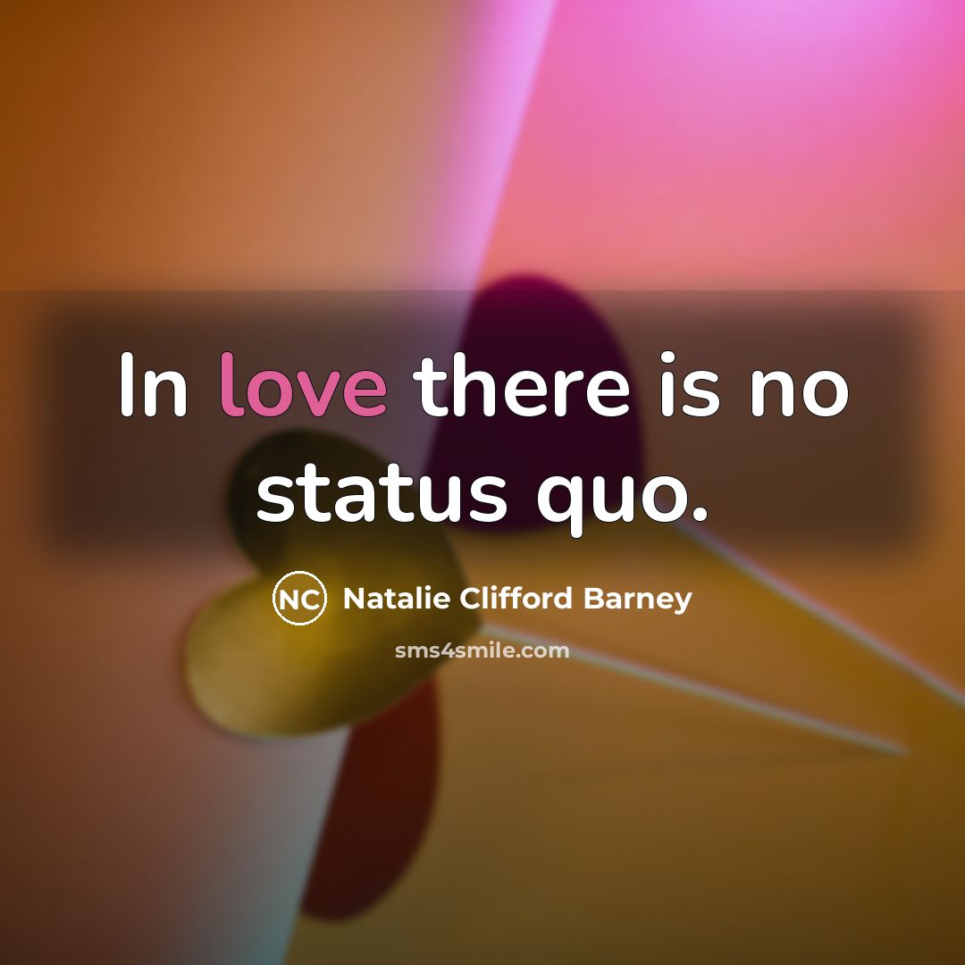 “In love there is no status quo.…” quote by Natalie Clifford Barney