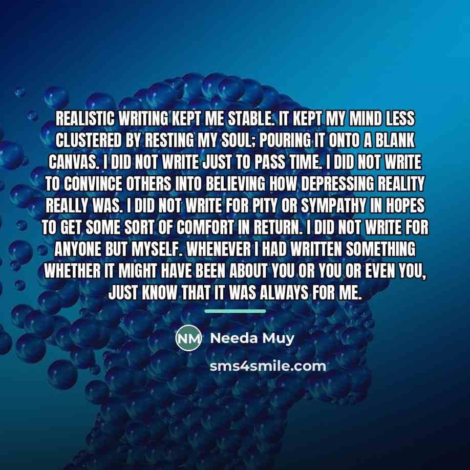“Realistic writing kept me stable. It kept my mind less…” quote by Needa Muy