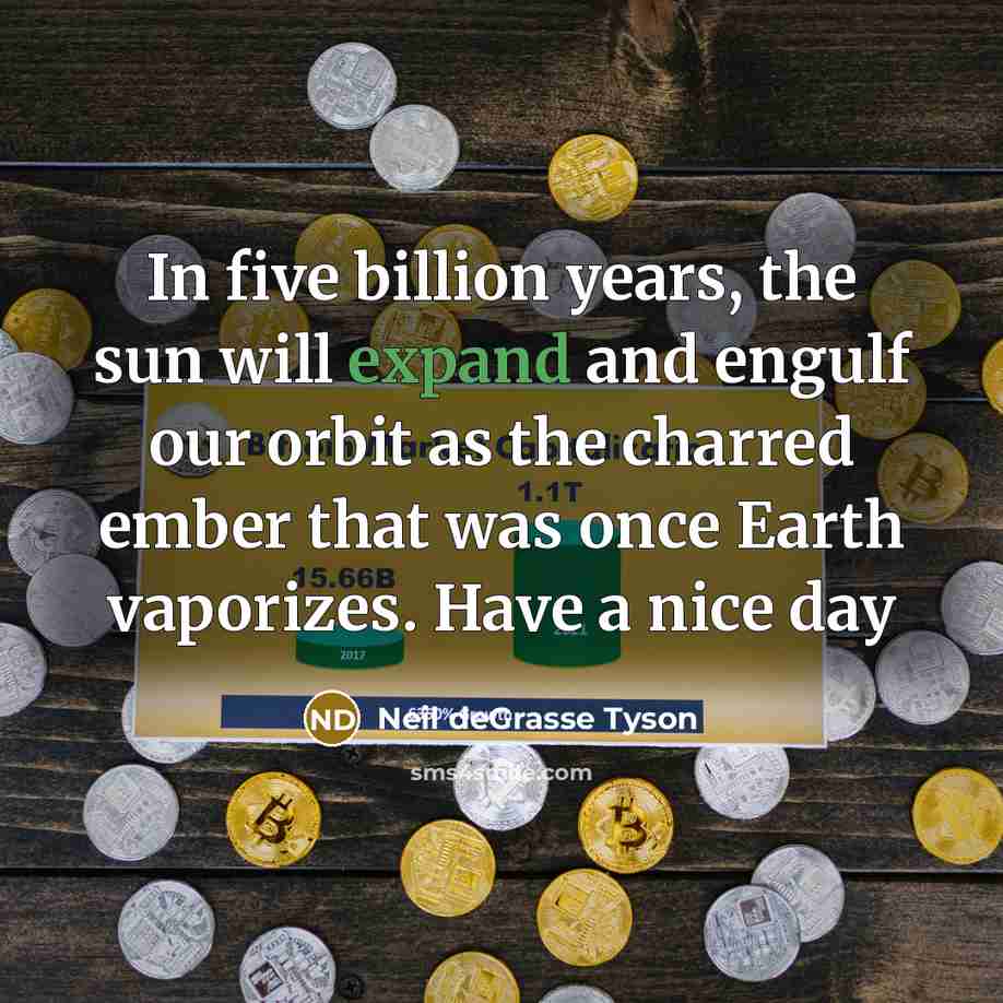 “In five billion years, the sun will expand and engulf…” quote by Neil deGrasse Tyson