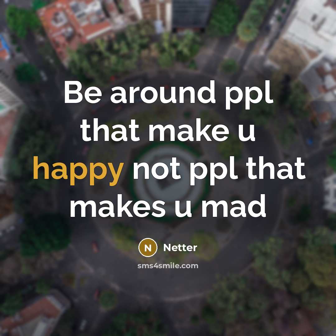 “Be around ppl that make u happy not ppl that makes u mad” quote by Netter