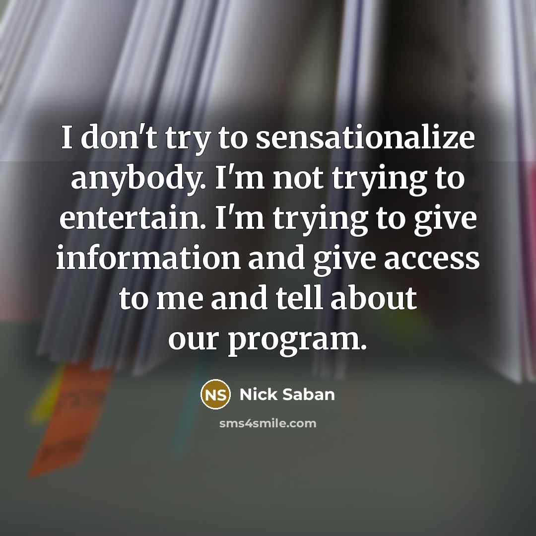 “I don't try to sensationalize anybody. I'm not trying to…” quote by Nick Saban