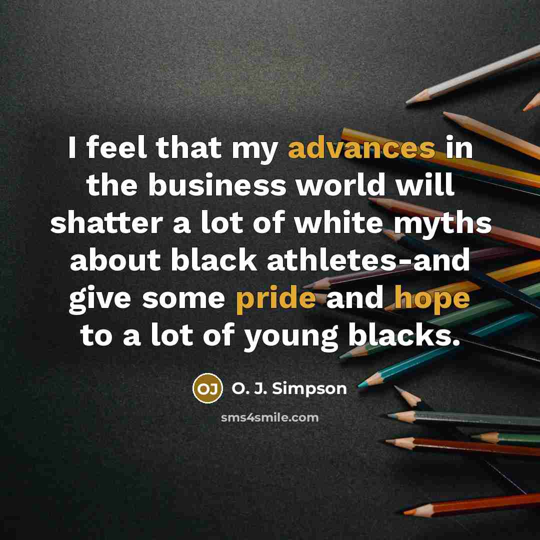 “I feel that my advances in the business world will…” quote by O. J. Simpson