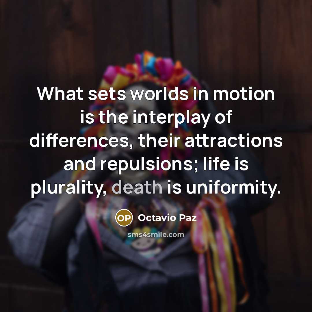 “What sets worlds in motion is the interplay of differences,…” quote by Octavio Paz