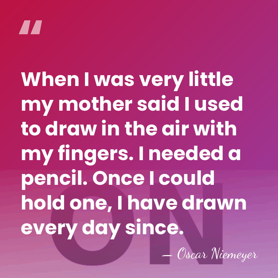 When I was very little my mother said I used to draw&hellip; - Oscar Niemeyer