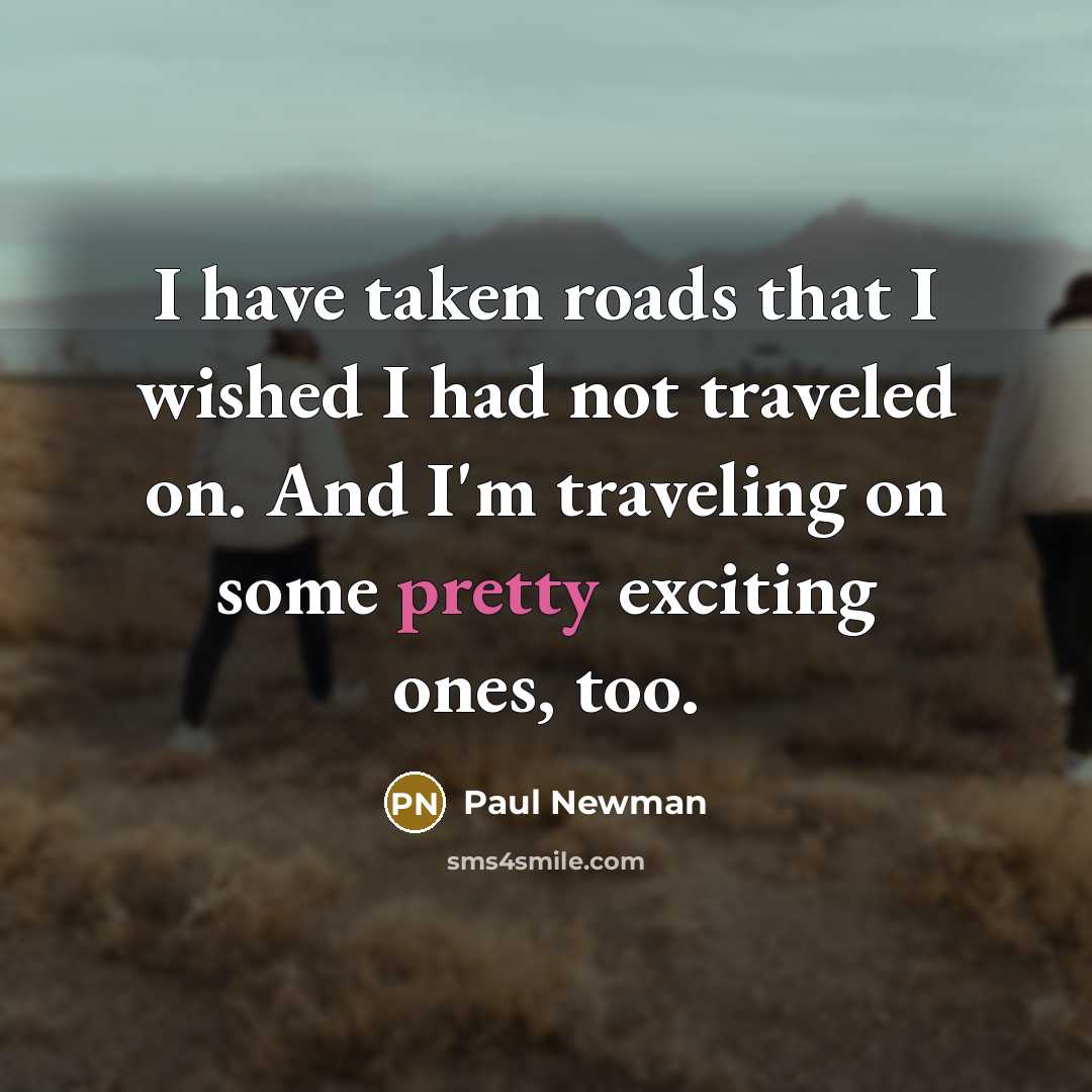 “I have taken roads that I wished I had not…” quote by Paul Newman