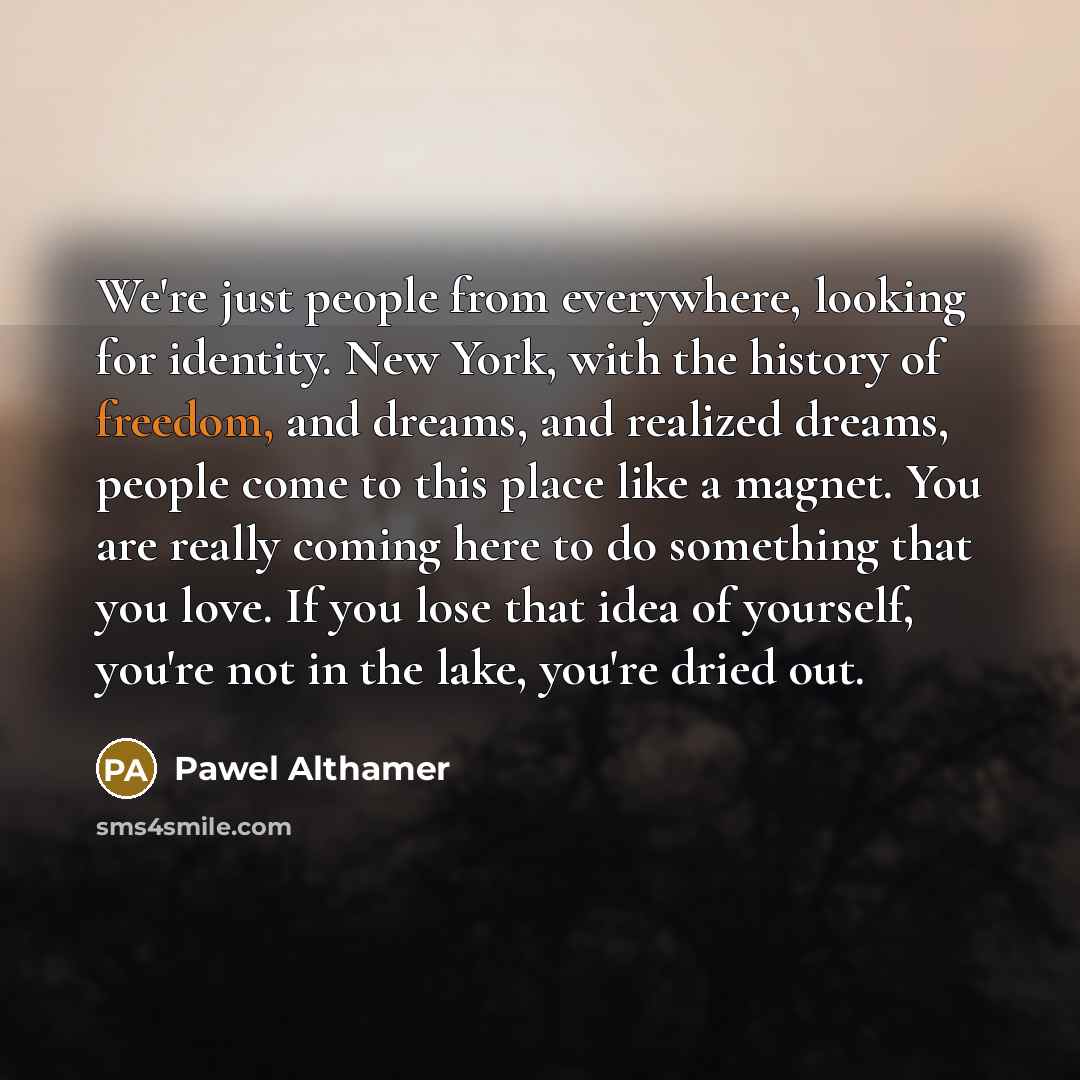 “We're just people from everywhere, looking for identity. New York,…” quote by Pawel Althamer