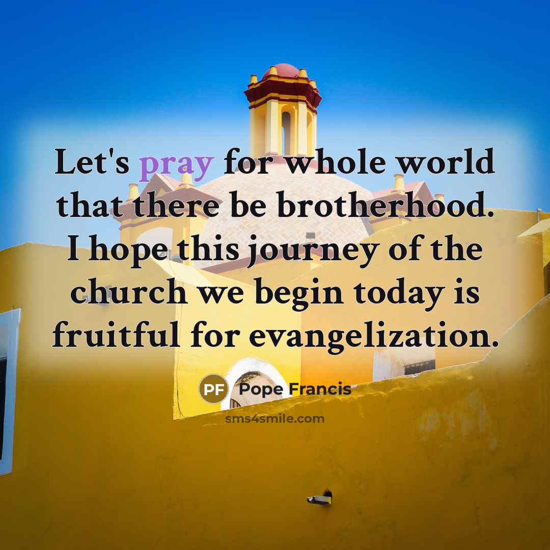“Let's pray for whole world that there be brotherhood. I…” quote by Pope Francis
