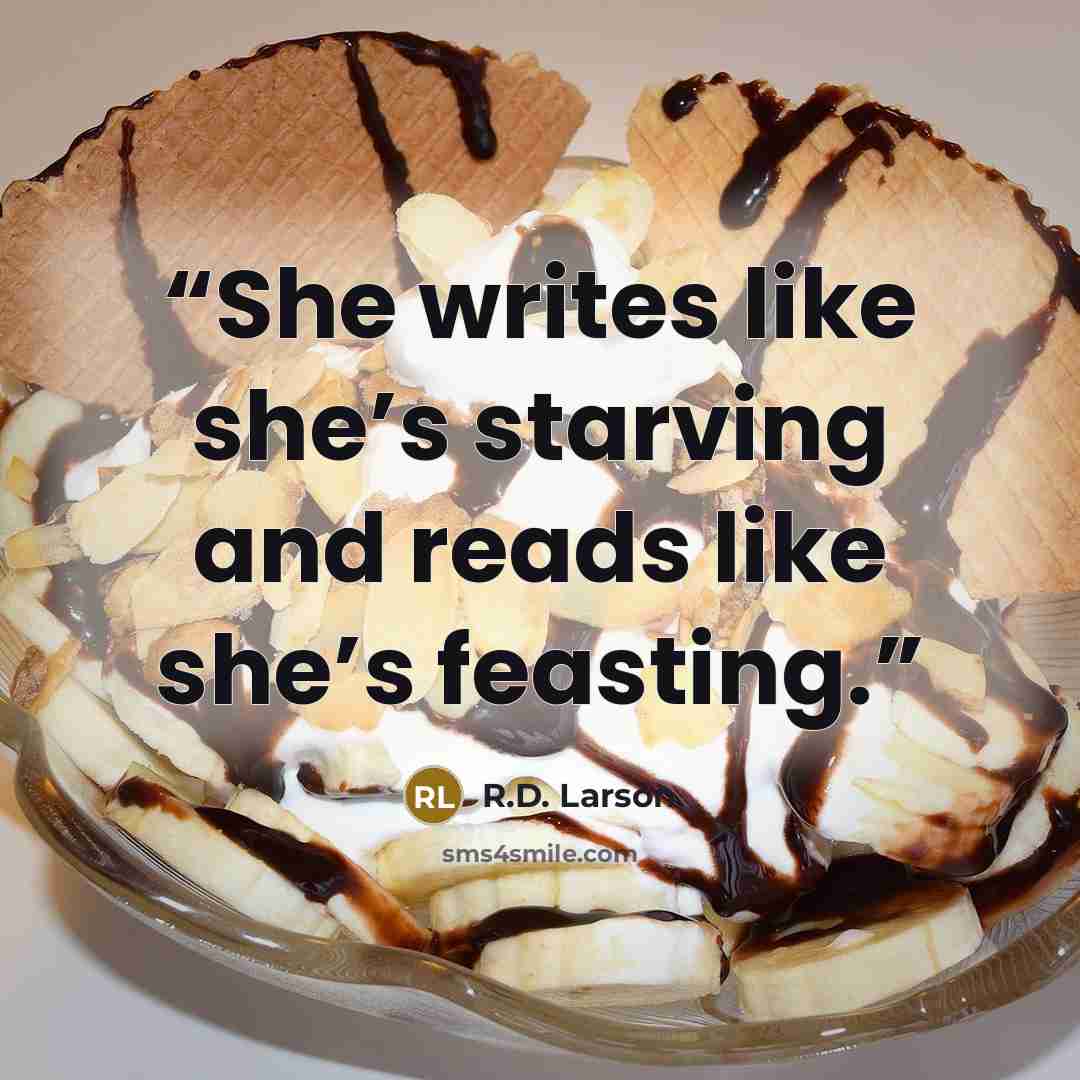 “She writes like she’s starving and reads like she’s feasting.” quote by R.D. Larson
